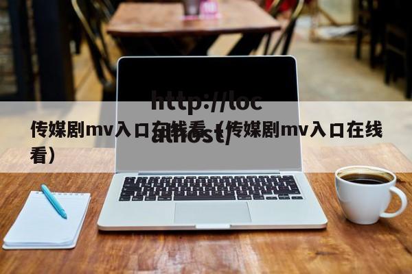 传媒剧mv入口在线看(传媒剧mv入口在线看)